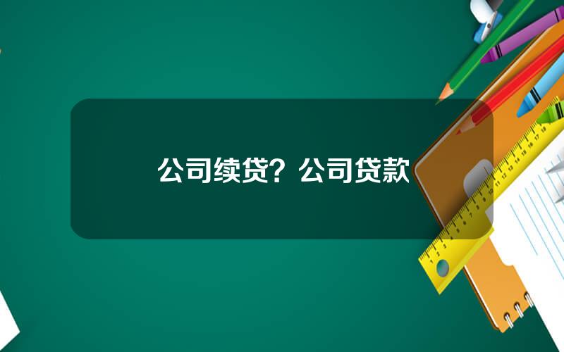 公司续贷？公司贷款