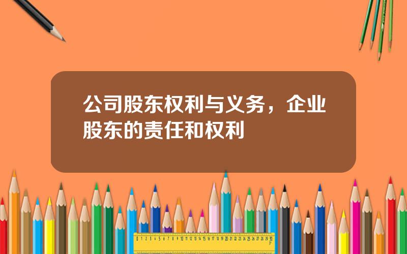 公司股东权利与义务，企业股东的责任和权利