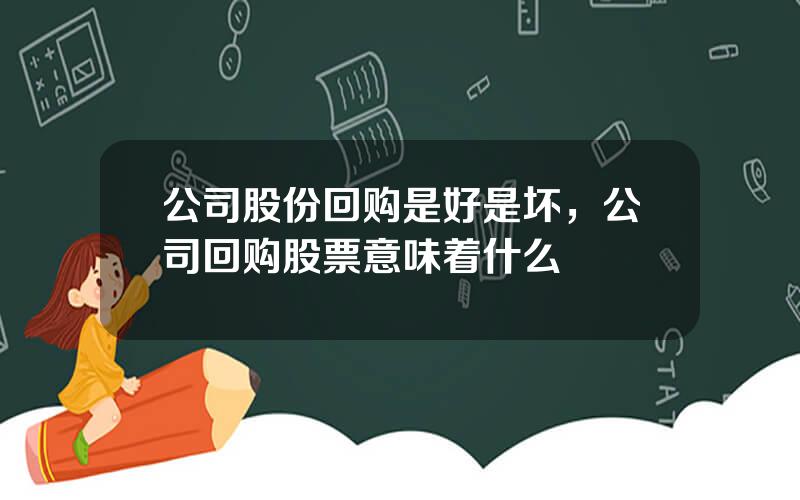 公司股份回购是好是坏，公司回购股票意味着什么