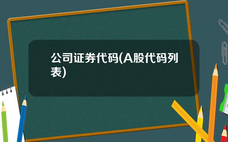 公司证券代码(A股代码列表)