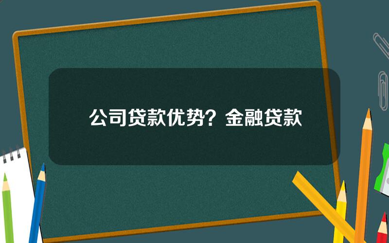 公司贷款优势？金融贷款