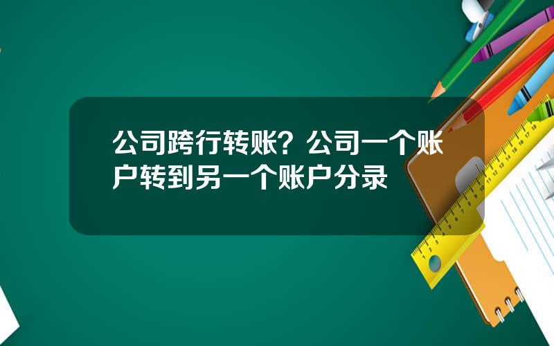 公司跨行转账？公司一个账户转到另一个账户分录