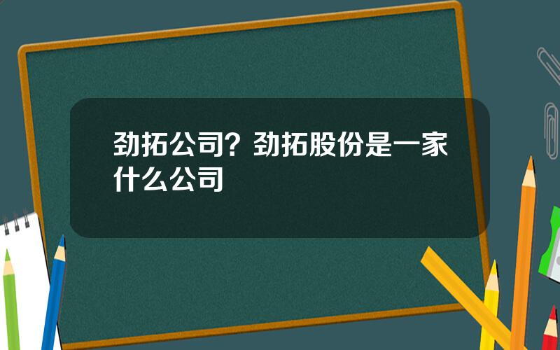 劲拓公司？劲拓股份是一家什么公司