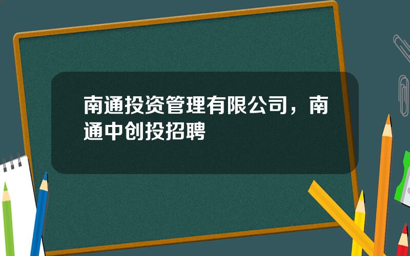 南通投资管理有限公司，南通中创投招聘