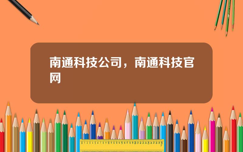 南通科技公司，南通科技官网