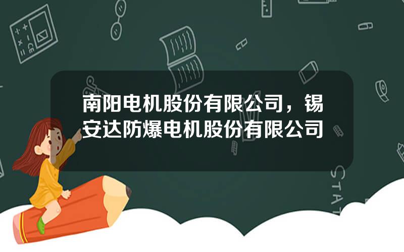 南阳电机股份有限公司，锡安达防爆电机股份有限公司