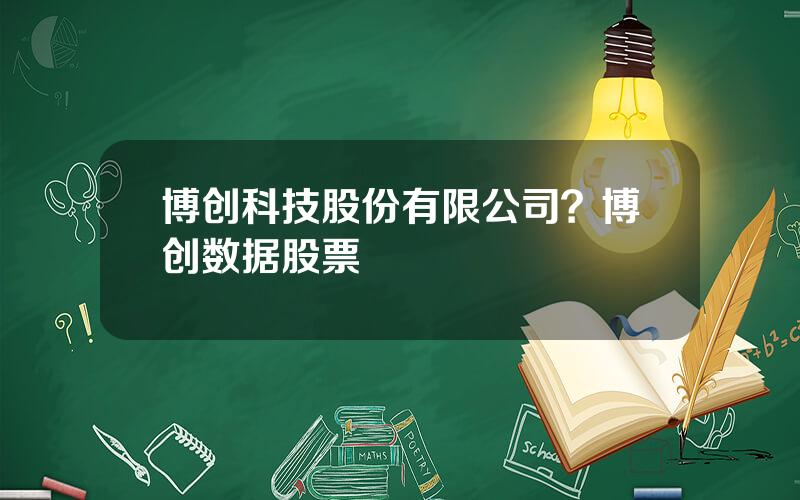 博创科技股份有限公司？博创数据股票