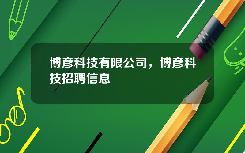 博彦科技有限公司，博彦科技招聘信息