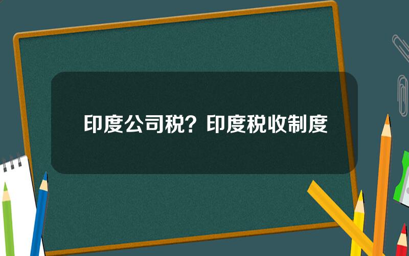 印度公司税？印度税收制度