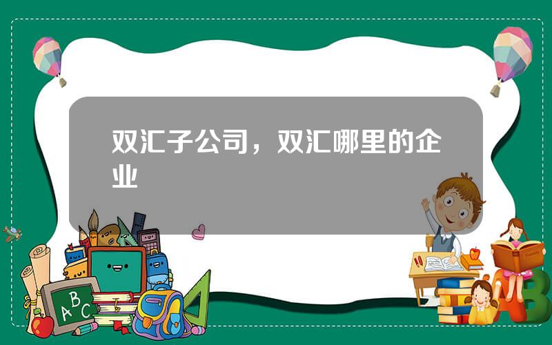 双汇子公司，双汇哪里的企业