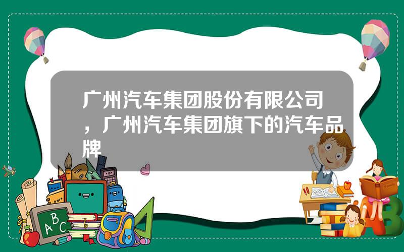 广州汽车集团股份有限公司，广州汽车集团旗下的汽车品牌