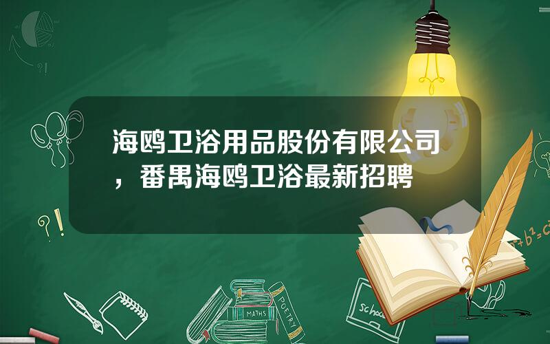 海鸥卫浴用品股份有限公司，番禺海鸥卫浴最新招聘