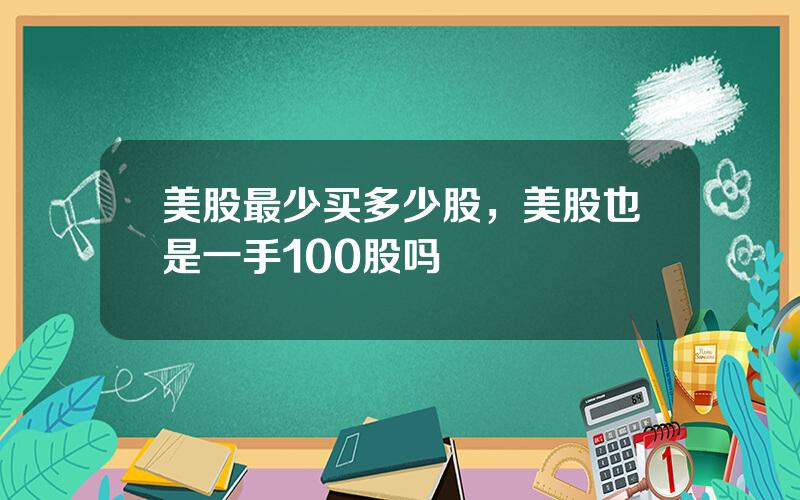 美股最少买多少股，美股也是一手100股吗