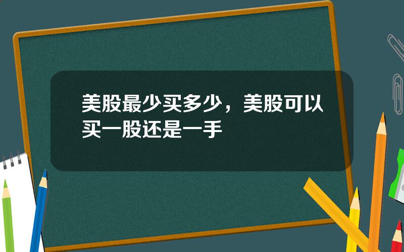 美股最少买多少，美股可以买一股还是一手